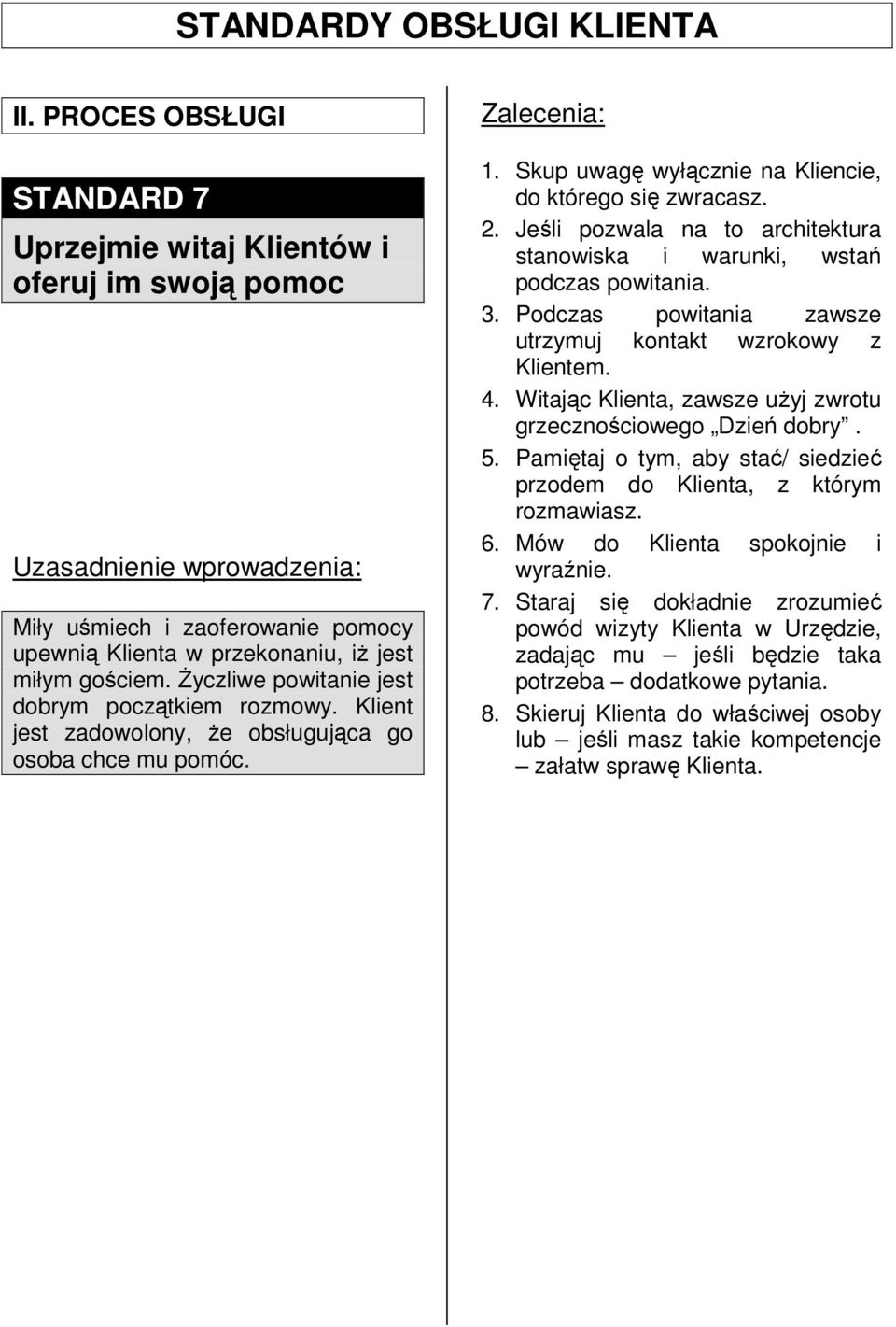 Jeśli pozwala na to architektura stanowiska i warunki, wstań podczas powitania. 3. Podczas powitania zawsze utrzymuj kontakt wzrokowy z Klientem. 4.