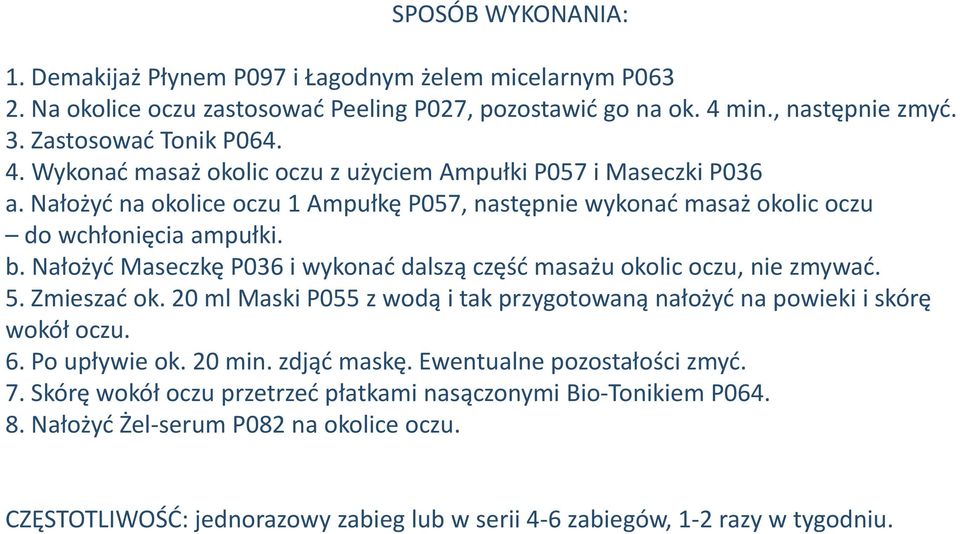 Nałożyć na okolice oczu 1 Ampułkę P057, następnie wykonać masaż okolic oczu do wchłonięcia ampułki. b. Nałożyć Maseczkę P036 i wykonać dalszą część masażu okolic oczu, nie zmywać. 5. Zmieszać ok.