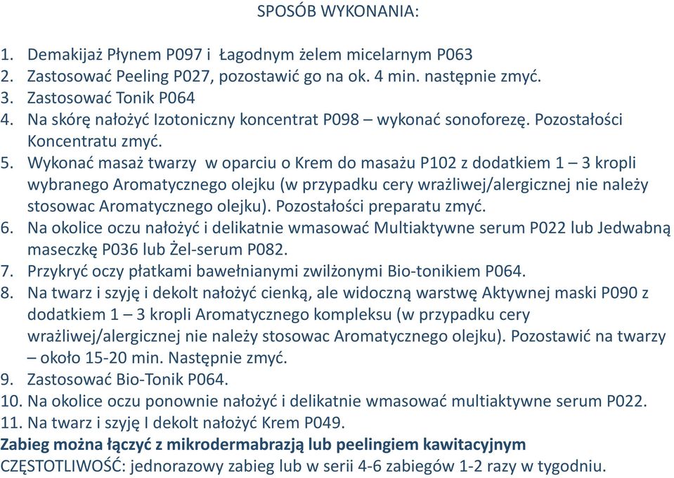 Wykonać masaż twarzy w oparciu o Krem do masażu P102 z dodatkiem 1 3 kropli wybranego Aromatycznego olejku (w przypadku cery wrażliwej/alergicznej nie należy stosowac Aromatycznego olejku).