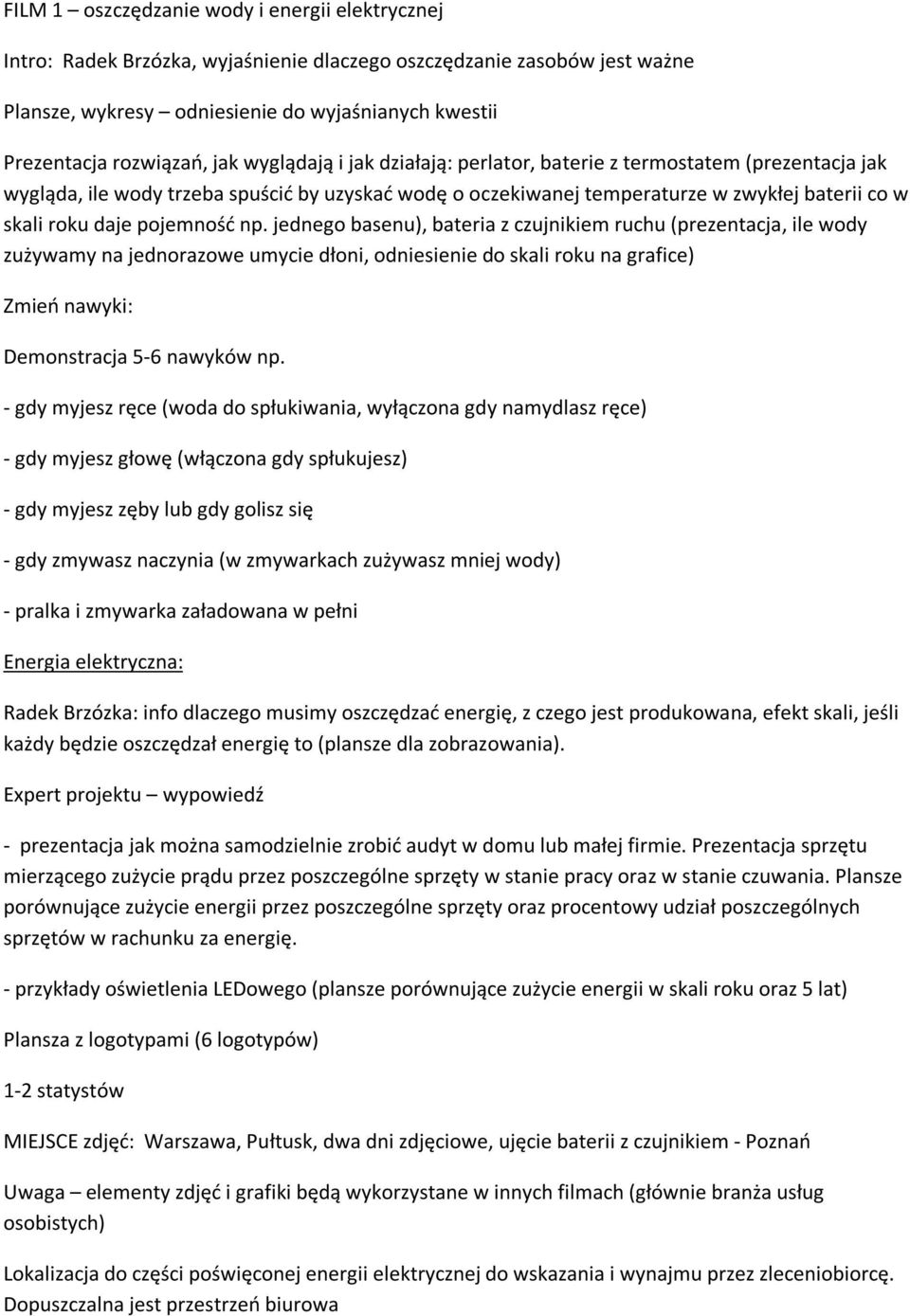 pojemność np. jednego basenu), bateria z czujnikiem ruchu (prezentacja, ile wody zużywamy na jednorazowe umycie dłoni, odniesienie do skali roku na grafice) Zmień nawyki: Demonstracja 5-6 nawyków np.