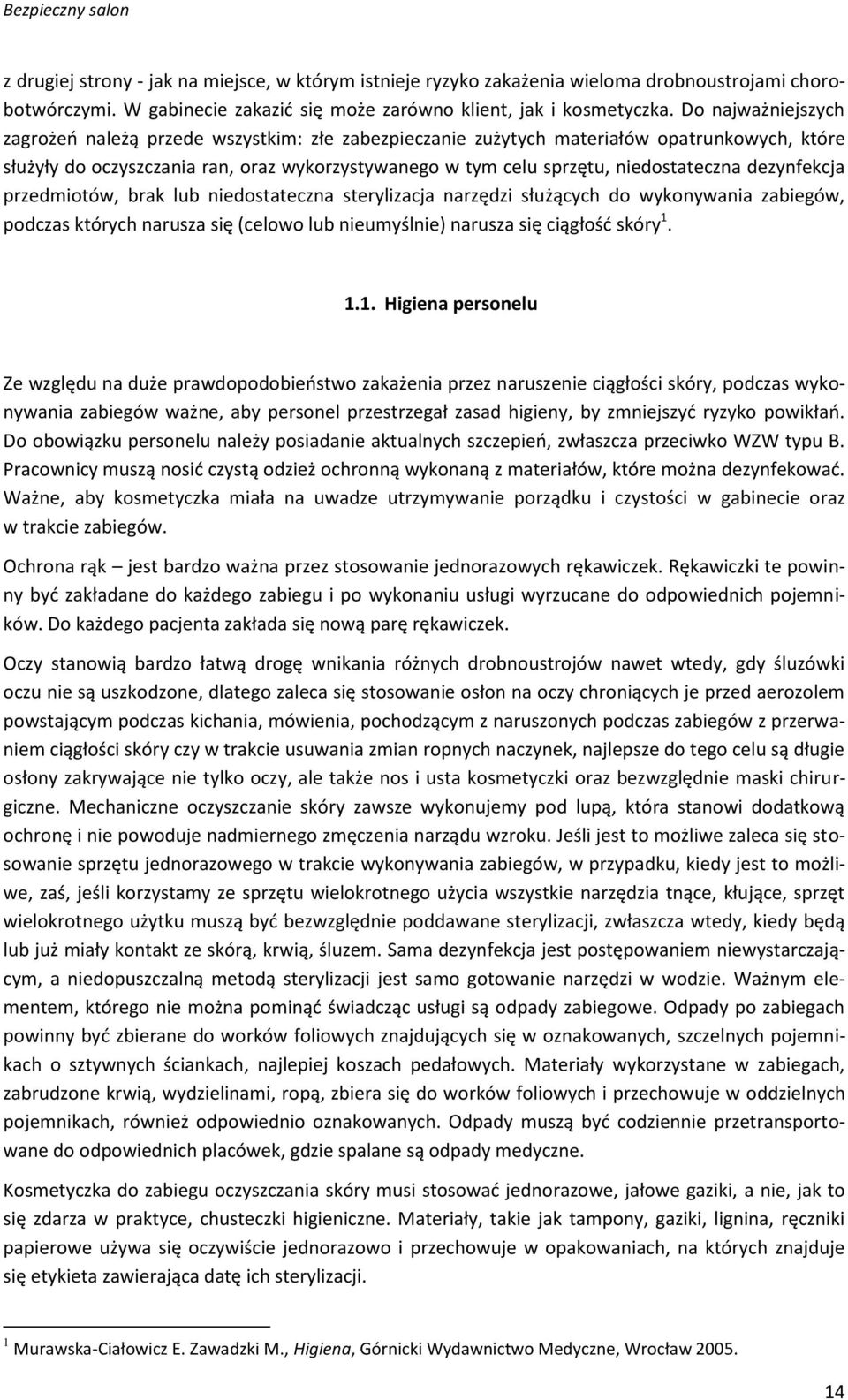 dezynfekcja przedmiotów, brak lub niedostateczna sterylizacja narzędzi służących do wykonywania zabiegów, podczas których narusza się (celowo lub nieumyślnie) narusza się ciągłość skóry 1.