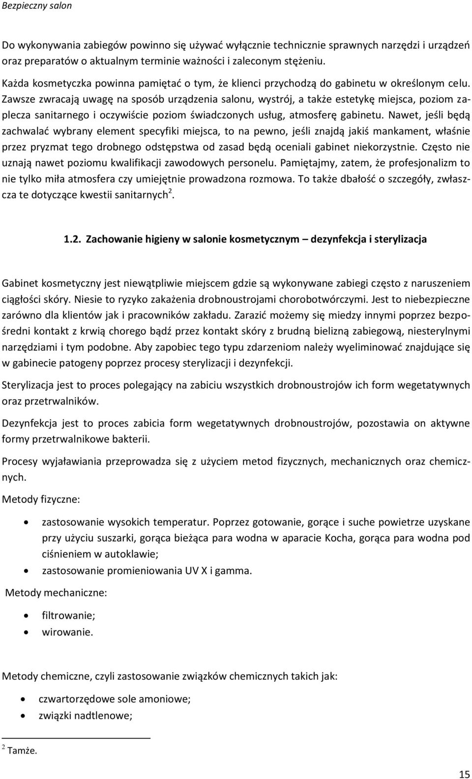 Zawsze zwracają uwagę na sposób urządzenia salonu, wystrój, a także estetykę miejsca, poziom zaplecza sanitarnego i oczywiście poziom świadczonych usług, atmosferę gabinetu.