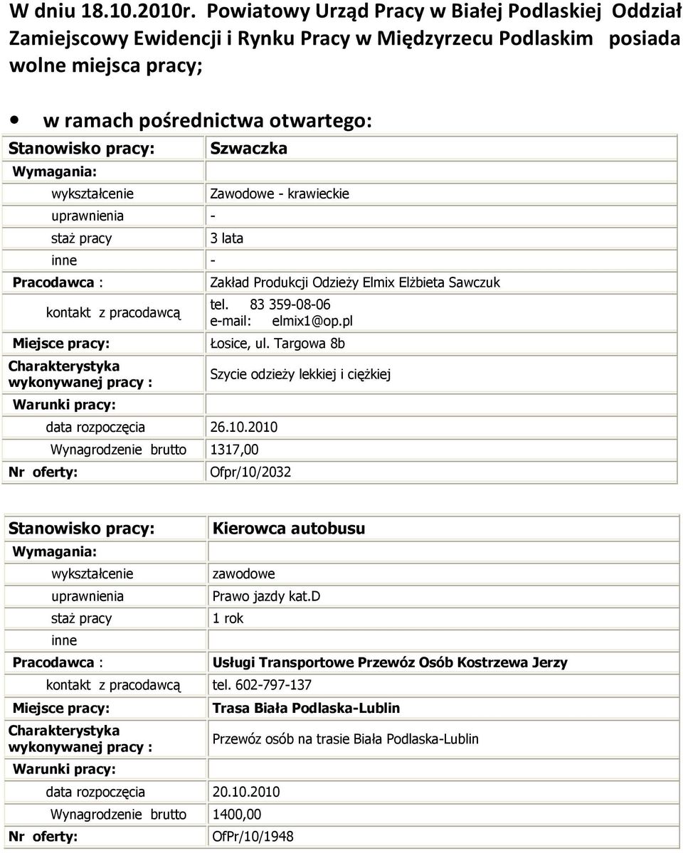 pracodawcą Szwaczka Zawodowe - krawieckie 3 lata data rozpoczęcia 26.10.2010 Wynagrodzenie brutto 1317,00 Zakład Produkcji OdzieŜy Elmix ElŜbieta Sawczuk tel.