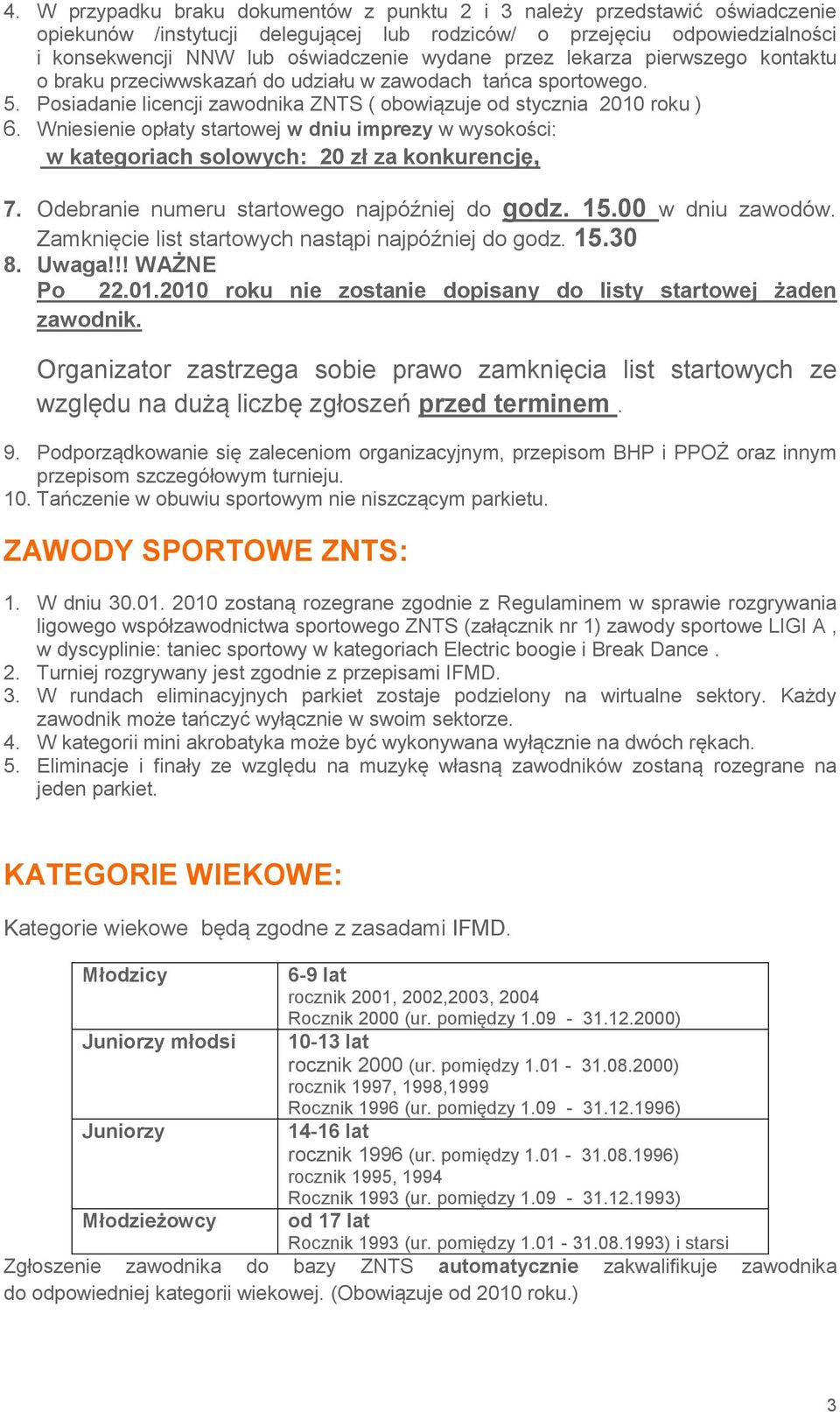 Wniesienie opłaty startowej w dniu imprezy w wysokości: w kategoriach solowych: 20 zł za konkurencję, 7. Odebranie numeru startowego najpóźniej do godz. 15.00 w dniu zawodów.