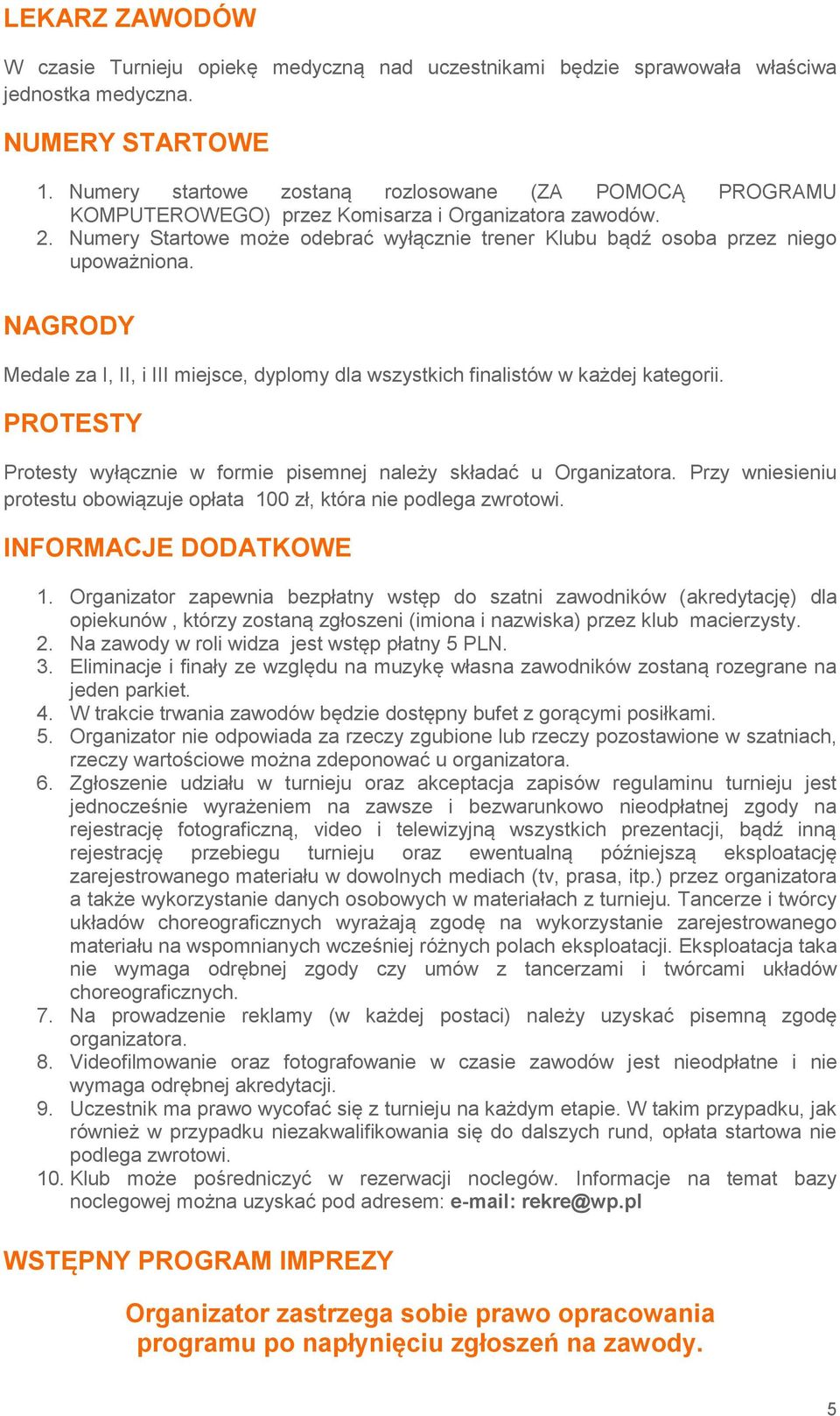 Numery Startowe może odebrać wyłącznie trener Klubu bądź osoba przez niego upoważniona. NAGRODY Medale za I, II, i III miejsce, dyplomy dla wszystkich finalistów w każdej kategorii.