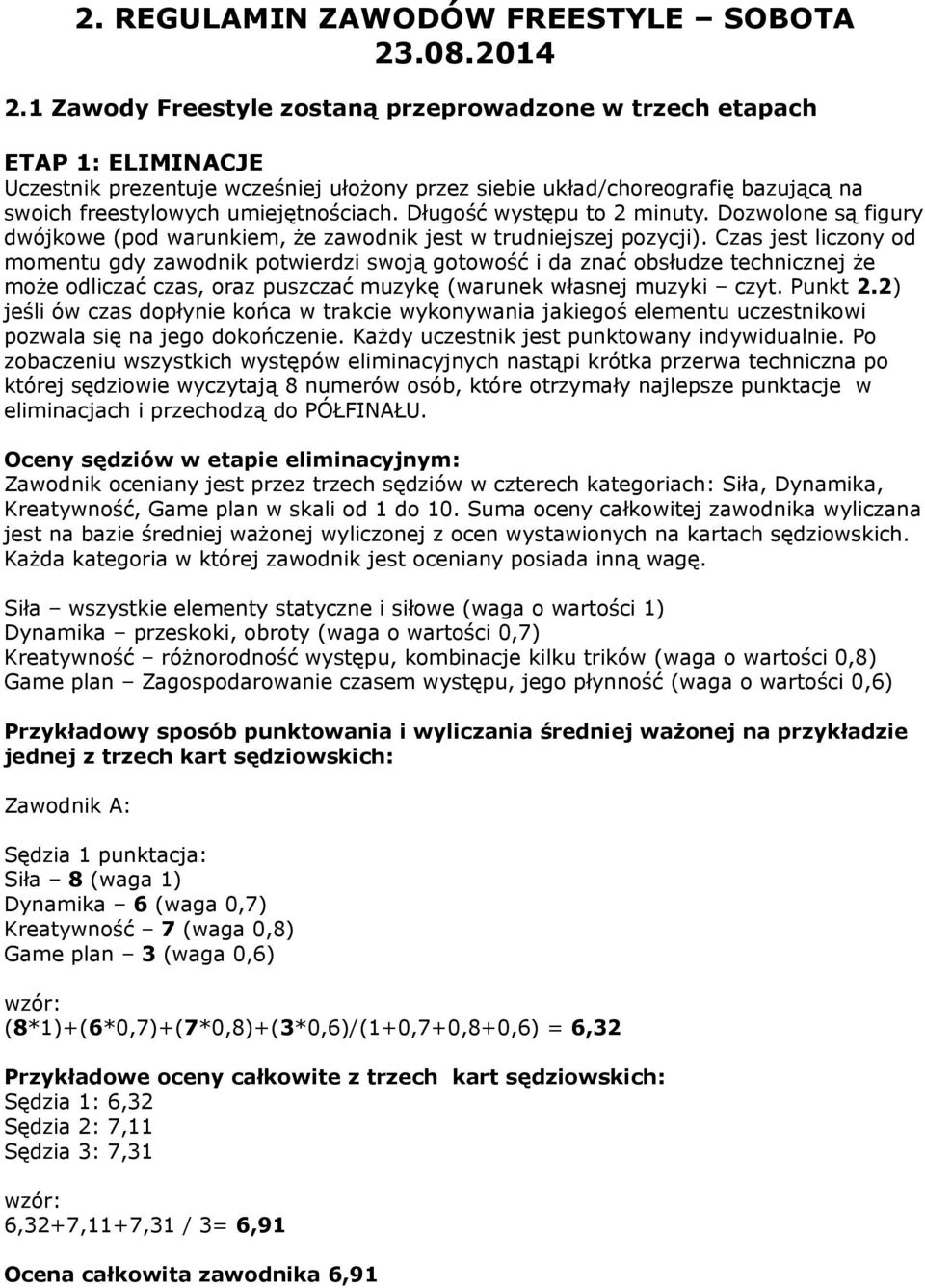 Długość występu to 2 minuty. Dozwolone są figury dwójkowe (pod warunkiem, że zawodnik jest w trudniejszej pozycji).