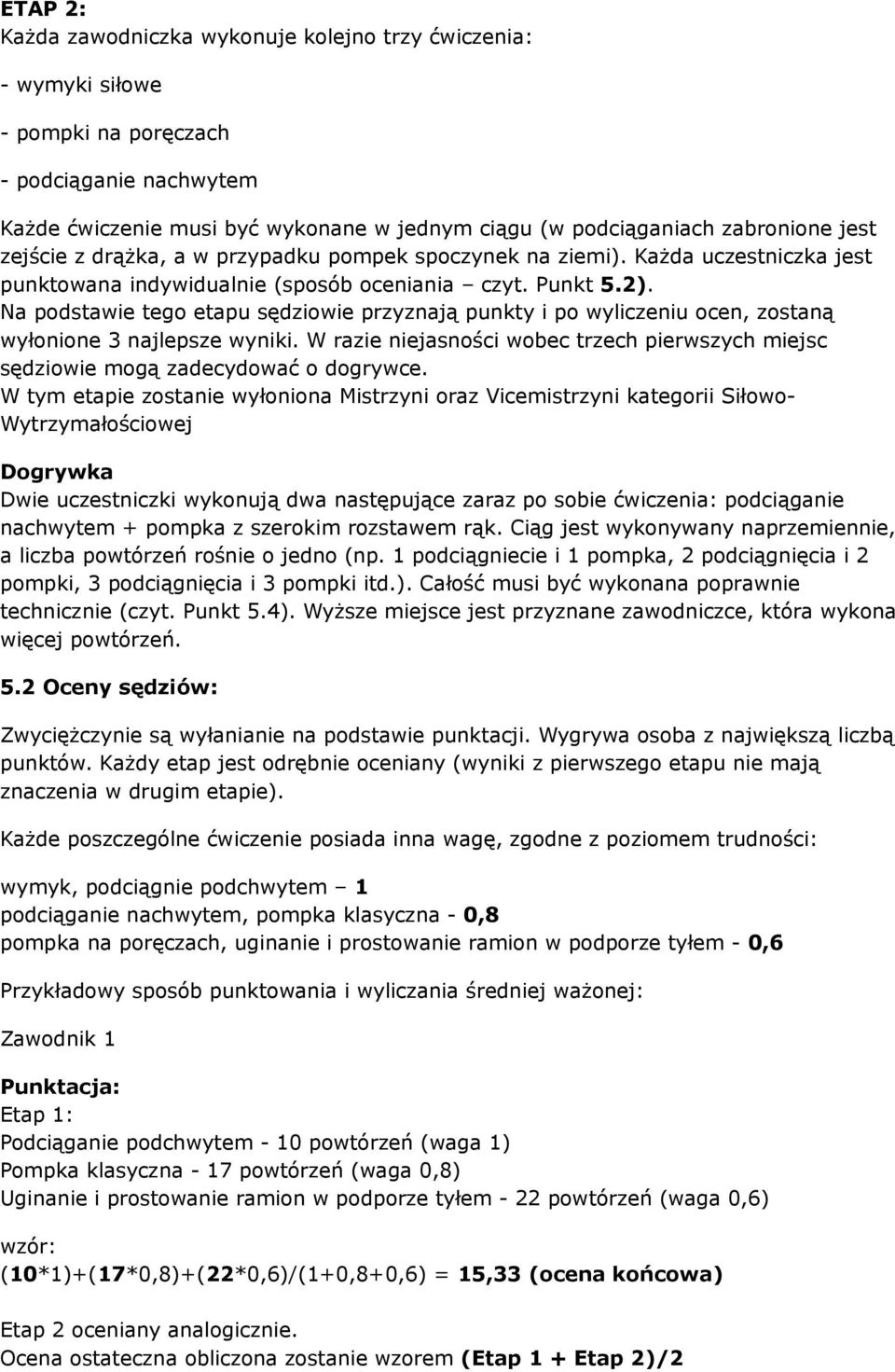 Na podstawie tego etapu sędziowie przyznają punkty i po wyliczeniu ocen, zostaną wyłonione 3 najlepsze wyniki. W razie niejasności wobec trzech pierwszych miejsc sędziowie mogą zadecydować o dogrywce.