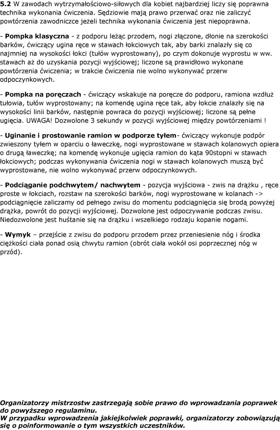 - Pompka klasyczna - z podporu leżąc przodem, nogi złączone, dłonie na szerokości barków, ćwiczący ugina ręce w stawach łokciowych tak, aby barki znalazły się co najmniej na wysokości łokci (tułów