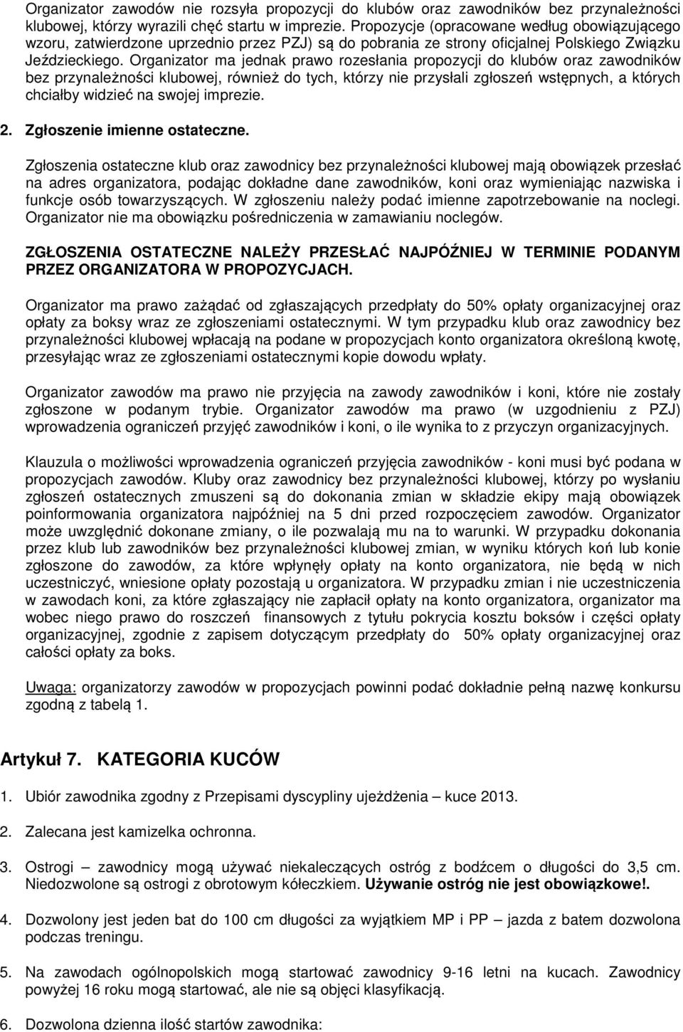 Organizator ma jednak prawo rozesłania propozycji do klubów oraz zawodników bez przynależności klubowej, również do tych, którzy nie przysłali zgłoszeń wstępnych, a których chciałby widzieć na swojej