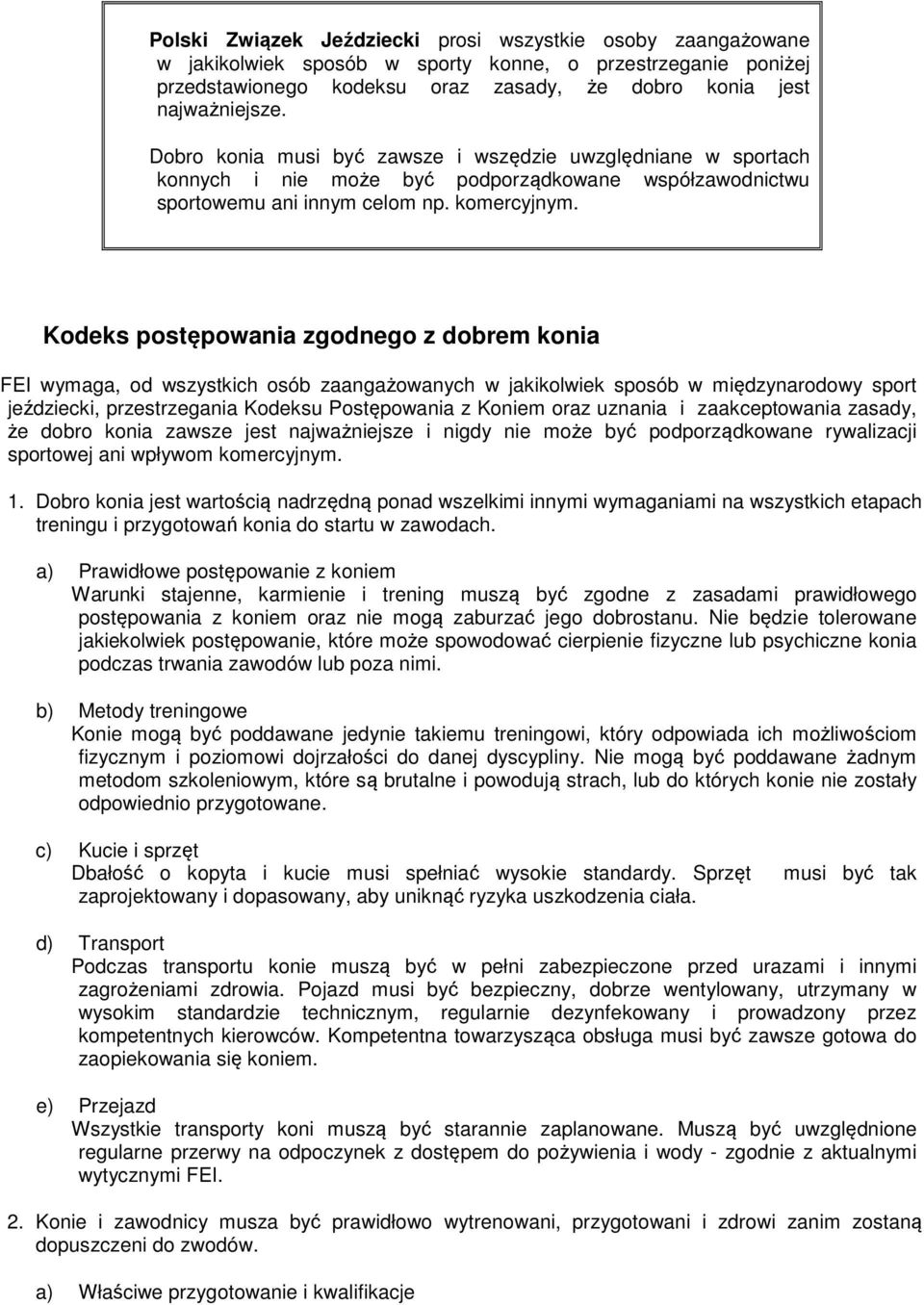 Kodeks postępowania zgodnego z dobrem konia FEI wymaga, od wszystkich osób zaangażowanych w jakikolwiek sposób w międzynarodowy sport jeździecki, przestrzegania Kodeksu Postępowania z Koniem oraz