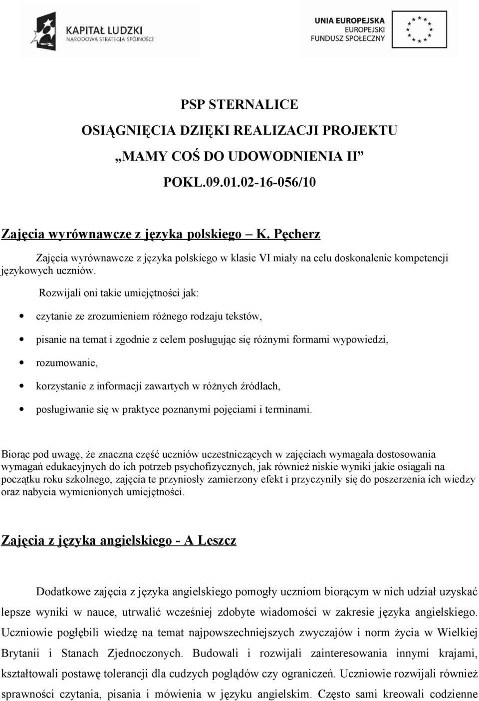 Rozwijali oni takie umiejętności jak: czytanie ze zrozumieniem różnego rodzaju tekstów, pisanie na temat i zgodnie z celem posługując się różnymi formami wypowiedzi, rozumowanie, korzystanie z