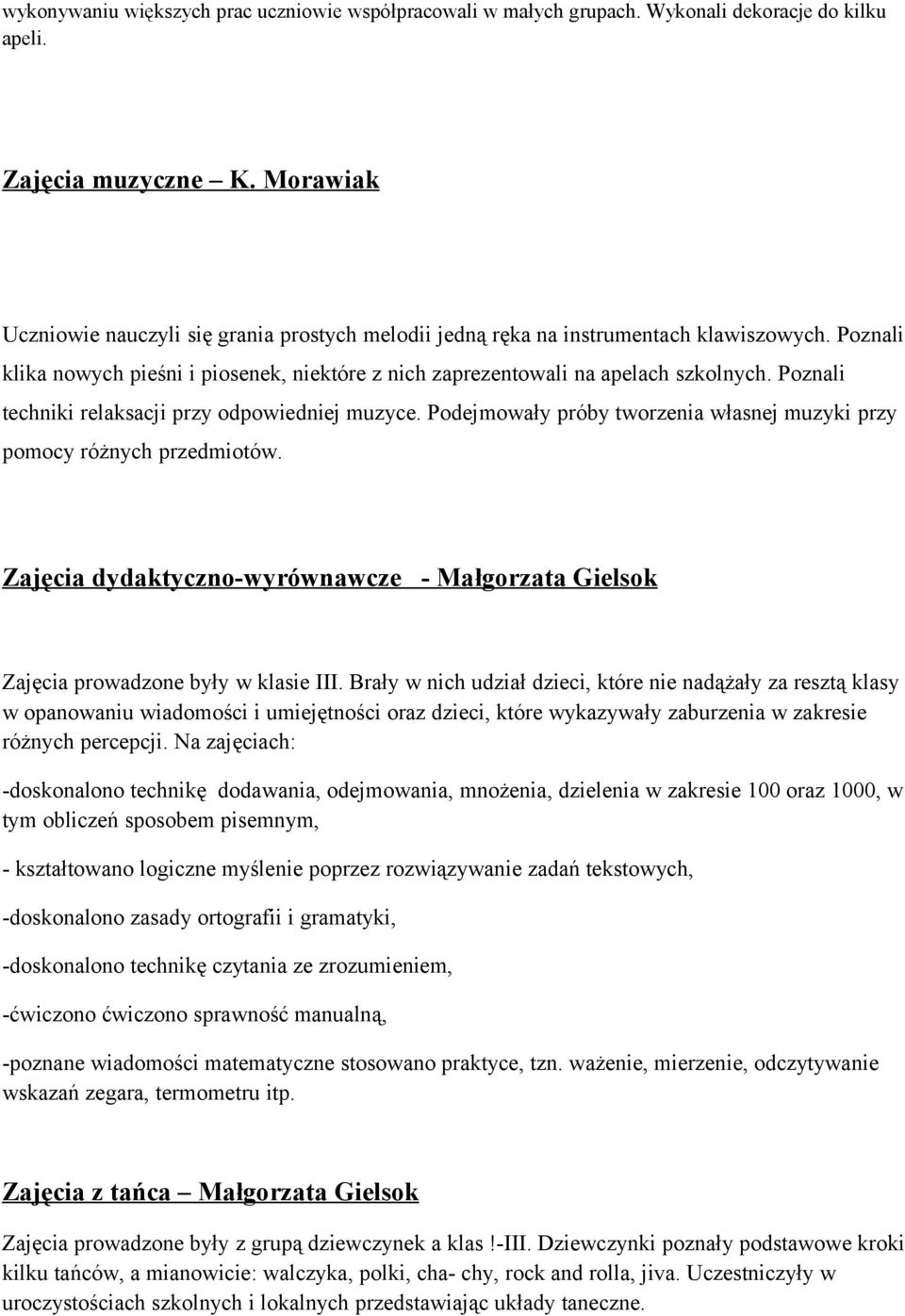 Poznali techniki relaksacji przy odpowiedniej muzyce. Podejmowały próby tworzenia własnej muzyki przy pomocy różnych przedmiotów.