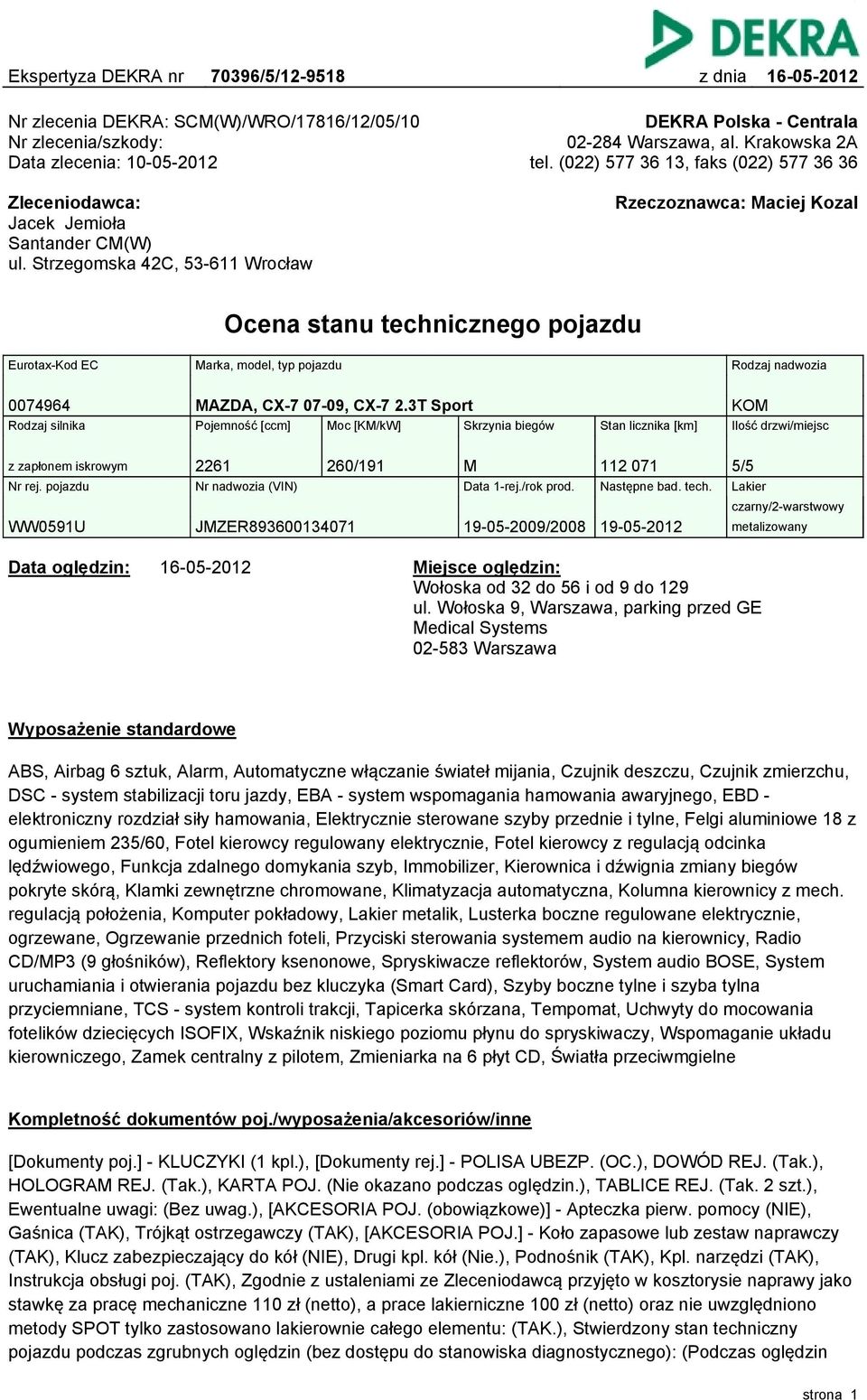 Strzegomska 42C, 53-611 Wrocław Rzeczoznawca: Maciej Kozal Ocena stanu technicznego pojazdu Eurotax-Kod EC Marka, model, typ pojazdu Rodzaj nadwozia 0074964 MAZDA, CX-7 07-09, CX-7 2.