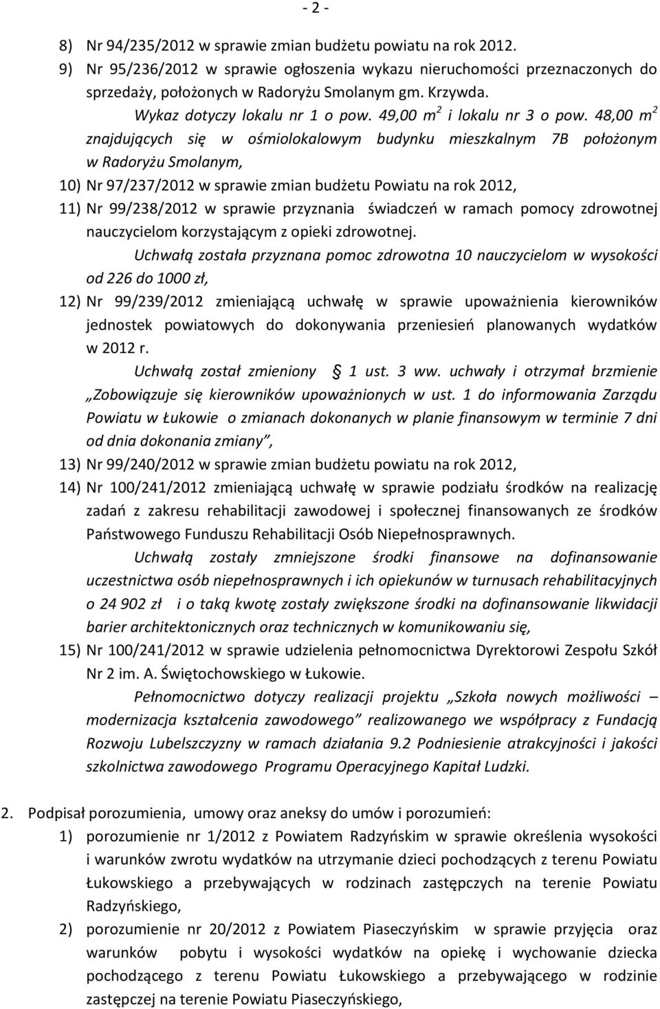 48,00 m 2 znajdujących się w ośmiolokalowym budynku mieszkalnym 7B położonym w Radoryżu Smolanym, 10) Nr 97/237/2012 w sprawie zmian budżetu Powiatu na rok 2012, 11) Nr 99/238/2012 w sprawie