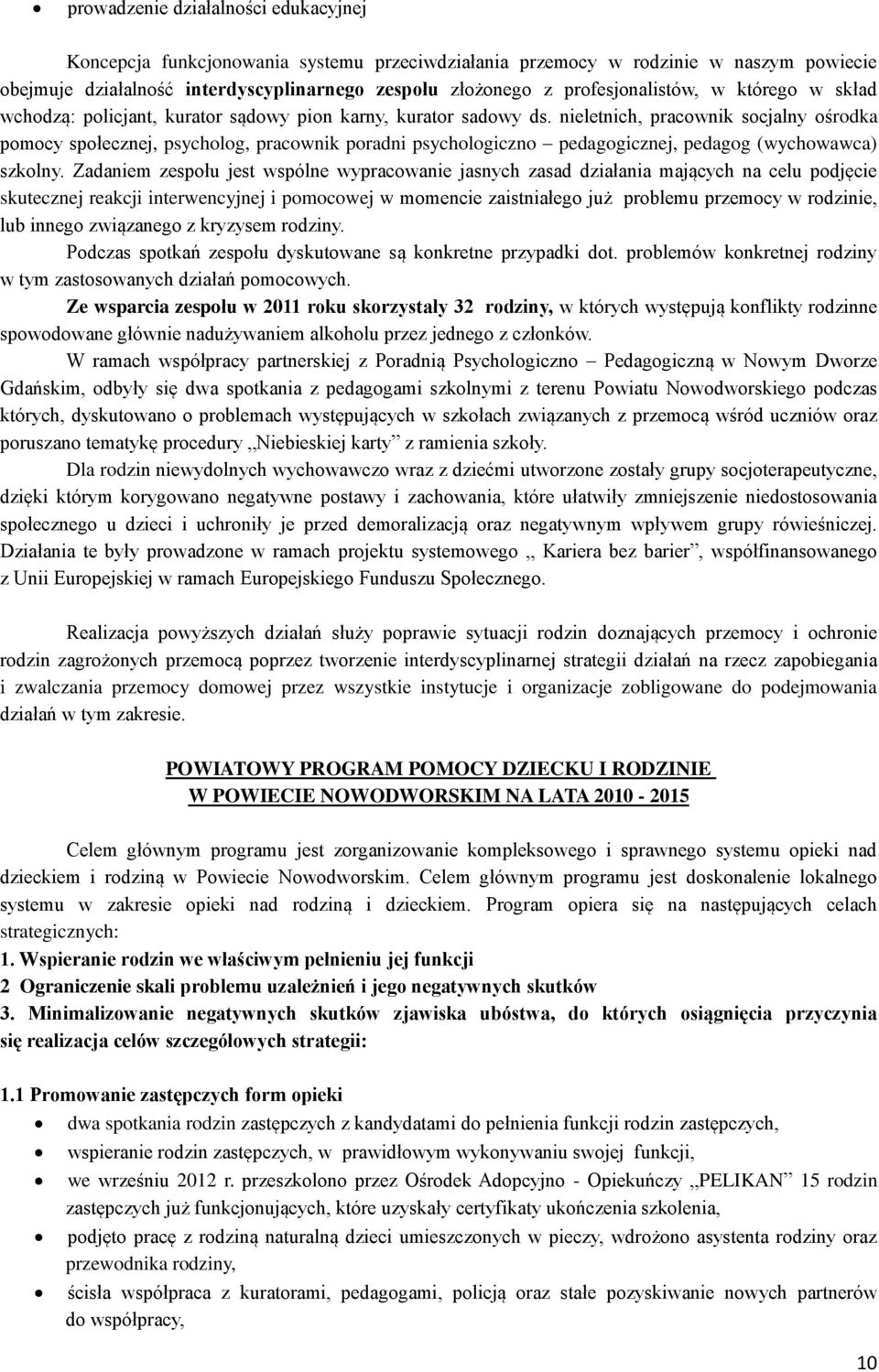 nieletnich, pracownik socjalny ośrodka pomocy społecznej, psycholog, pracownik poradni psychologiczno pedagogicznej, pedagog (wychowawca) szkolny.