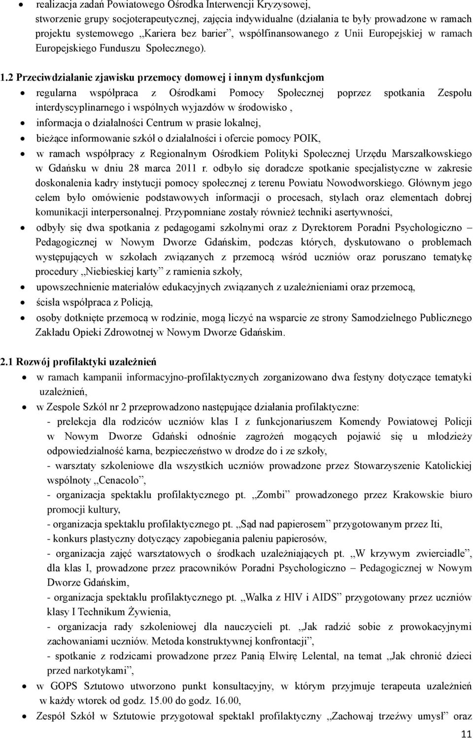 2 Przeciwdziałanie zjawisku przemocy domowej i innym dysfunkcjom regularna współpraca z Ośrodkami Pomocy Społecznej poprzez spotkania Zespołu interdyscyplinarnego i wspólnych wyjazdów w środowisko,