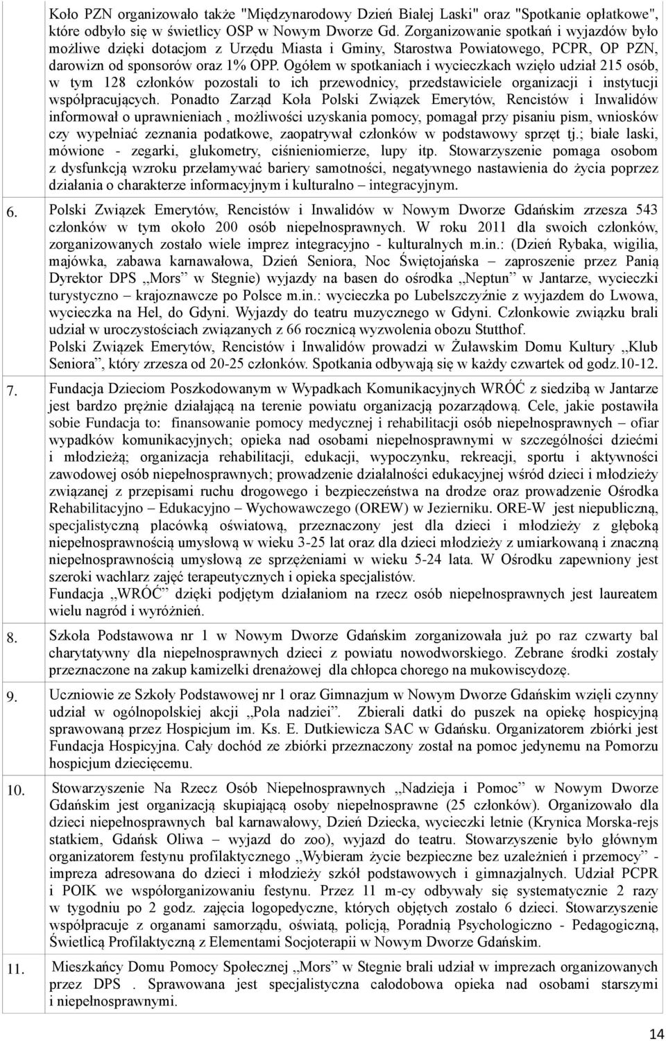 Ogółem w spotkaniach i wycieczkach wzięło udział 215 osób, w tym 128 członków pozostali to ich przewodnicy, przedstawiciele organizacji i instytucji współpracujących.