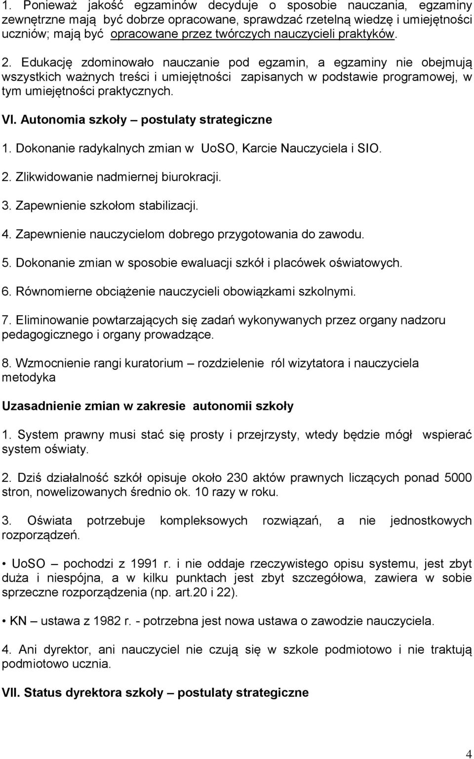 Edukację zdominowało nauczanie pod egzamin, a egzaminy nie obejmują wszystkich ważnych treści i umiejętności zapisanych w podstawie programowej, w tym umiejętności praktycznych. VI.