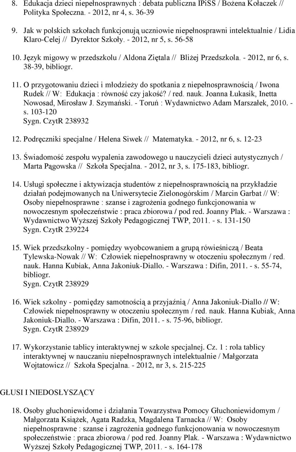 Język migowy w przedszkolu / Aldona Ziętala // Bliżej Przedszkola. - 2012, nr 6, s. 38-39, bibliogr. 11.