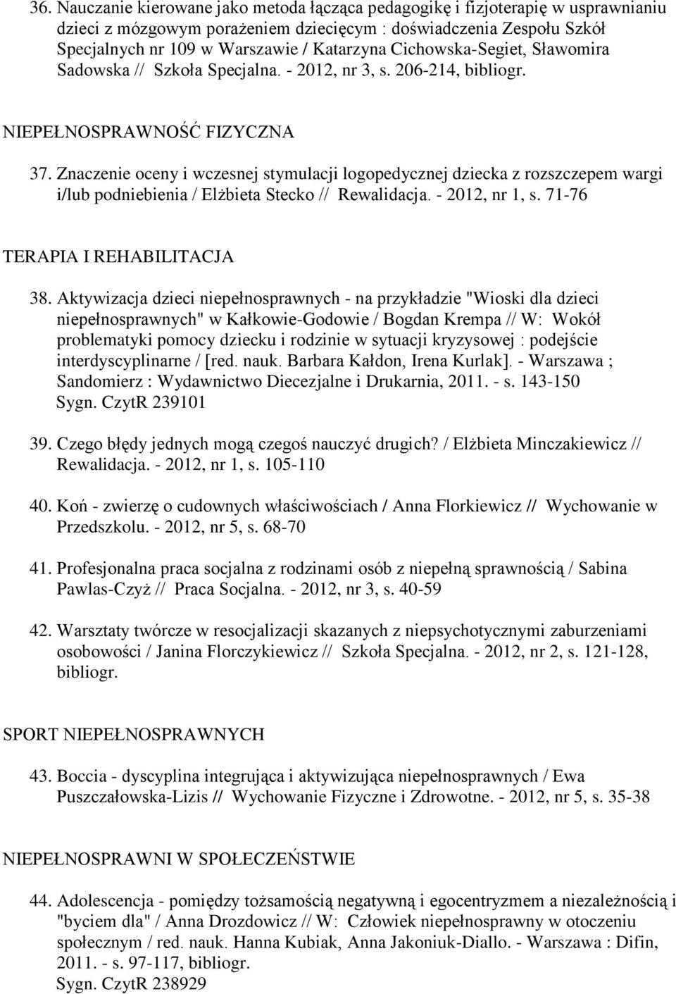 Znaczenie oceny i wczesnej stymulacji logopedycznej dziecka z rozszczepem wargi i/lub podniebienia / Elżbieta Stecko // Rewalidacja. - 2012, nr 1, s. 71-76 TERAPIA I REHABILITACJA 38.