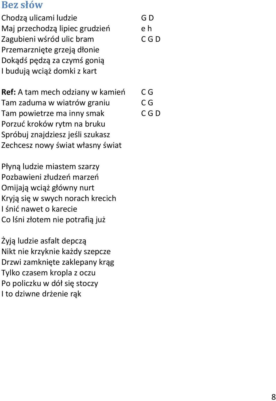 e h C G D C G C G C G D Płyną ludzie miastem szarzy Pozbawieni złudzeń marzeń Omijają wciąż główny nurt Kryją się w swych norach krecich I śnić nawet o karecie Co lśni złotem nie