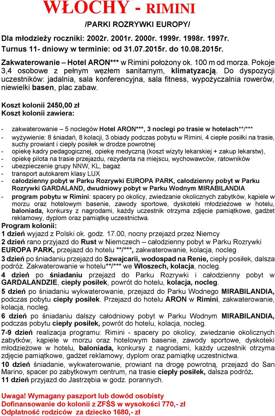 Koszt kolonii 2450,00 zł - zakwaterowanie 5 noclegów Hotel ARON***, 3 noclegi po trasie w hotelach**/*** - wyżywienie: 8 śniadań, 8 kolacji, 3 obiady podczas pobytu w Rimini, 4 ciepłe posiłki na