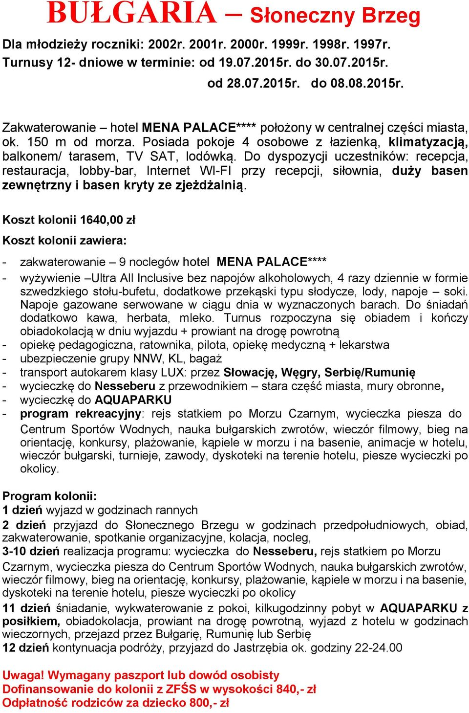 Do dyspozycji uczestników: recepcja, restauracja, lobby-bar, Internet WI-FI przy recepcji, siłownia, duży basen zewnętrzny i basen kryty ze zjeżdżalnią.