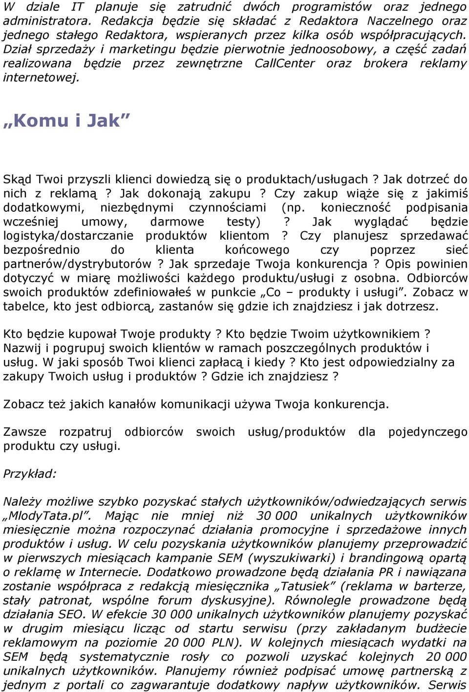 Dział sprzedaży i marketingu będzie pierwotnie jednoosobowy, a część zadań realizowana będzie przez zewnętrzne CallCenter oraz brokera reklamy internetowej.