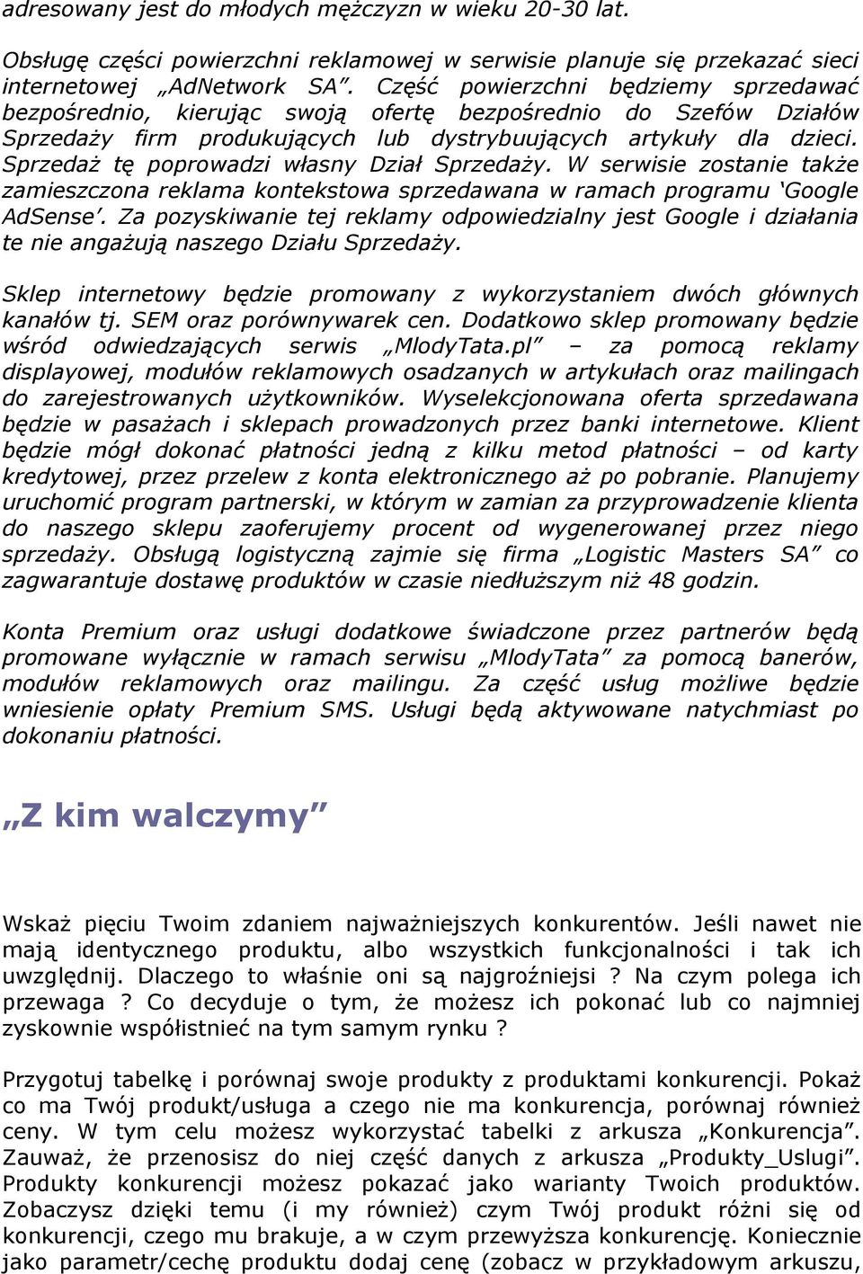 Sprzedaż tę poprowadzi własny Dział Sprzedaży. W serwisie zostanie także zamieszczona reklama kontekstowa sprzedawana w ramach programu Google AdSense.