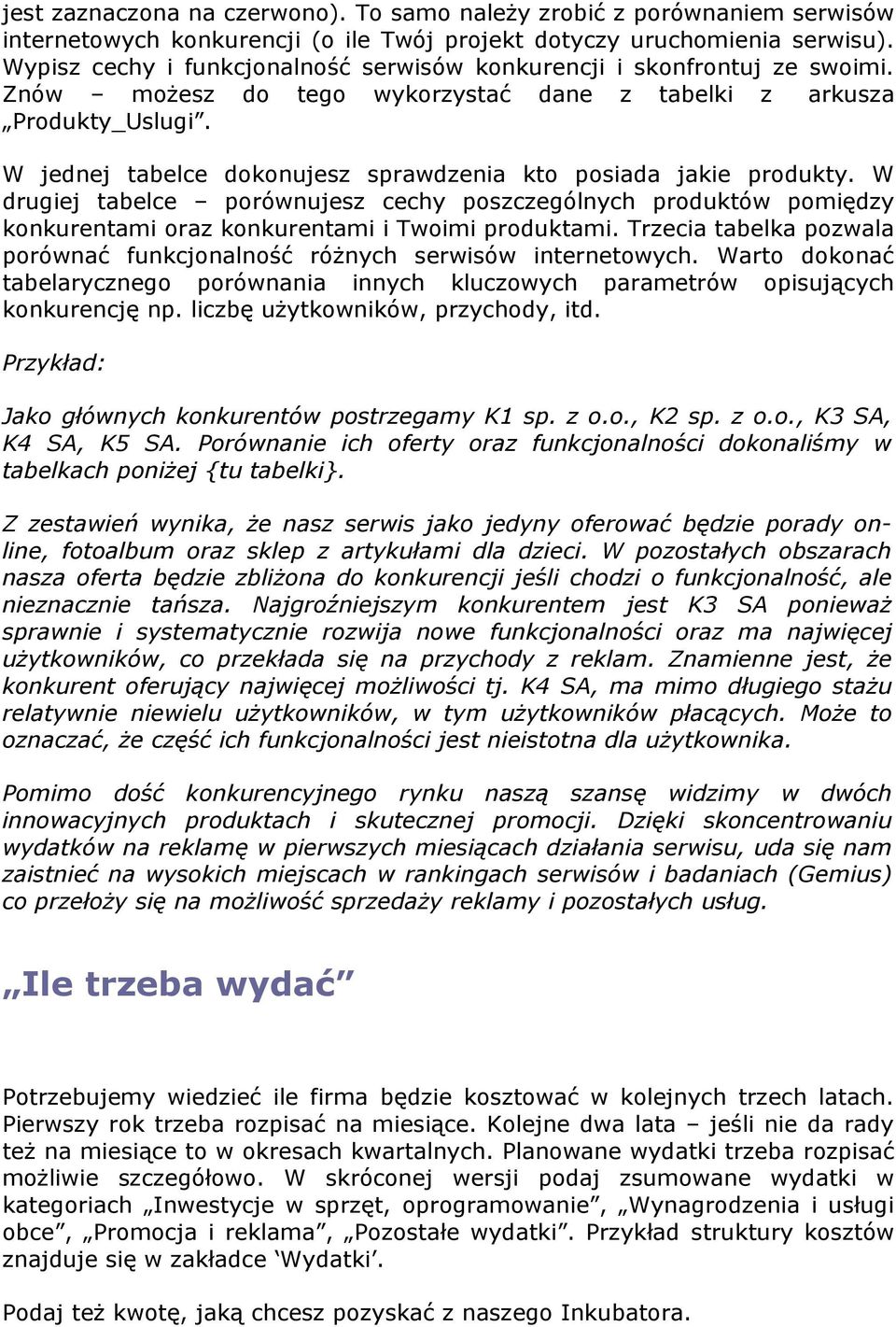 W jednej tabelce dokonujesz sprawdzenia kto posiada jakie produkty. W drugiej tabelce porównujesz cechy poszczególnych produktów pomiędzy konkurentami oraz konkurentami i Twoimi produktami.