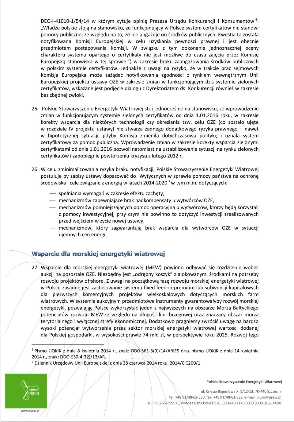 W związku z tym dokonanie jednoznacznej oceny charakteru systemu opartego o certyfikaty nie jest możliwe do czasu zajęcia przez Komisję Europejską stanowiska w tej sprawie.