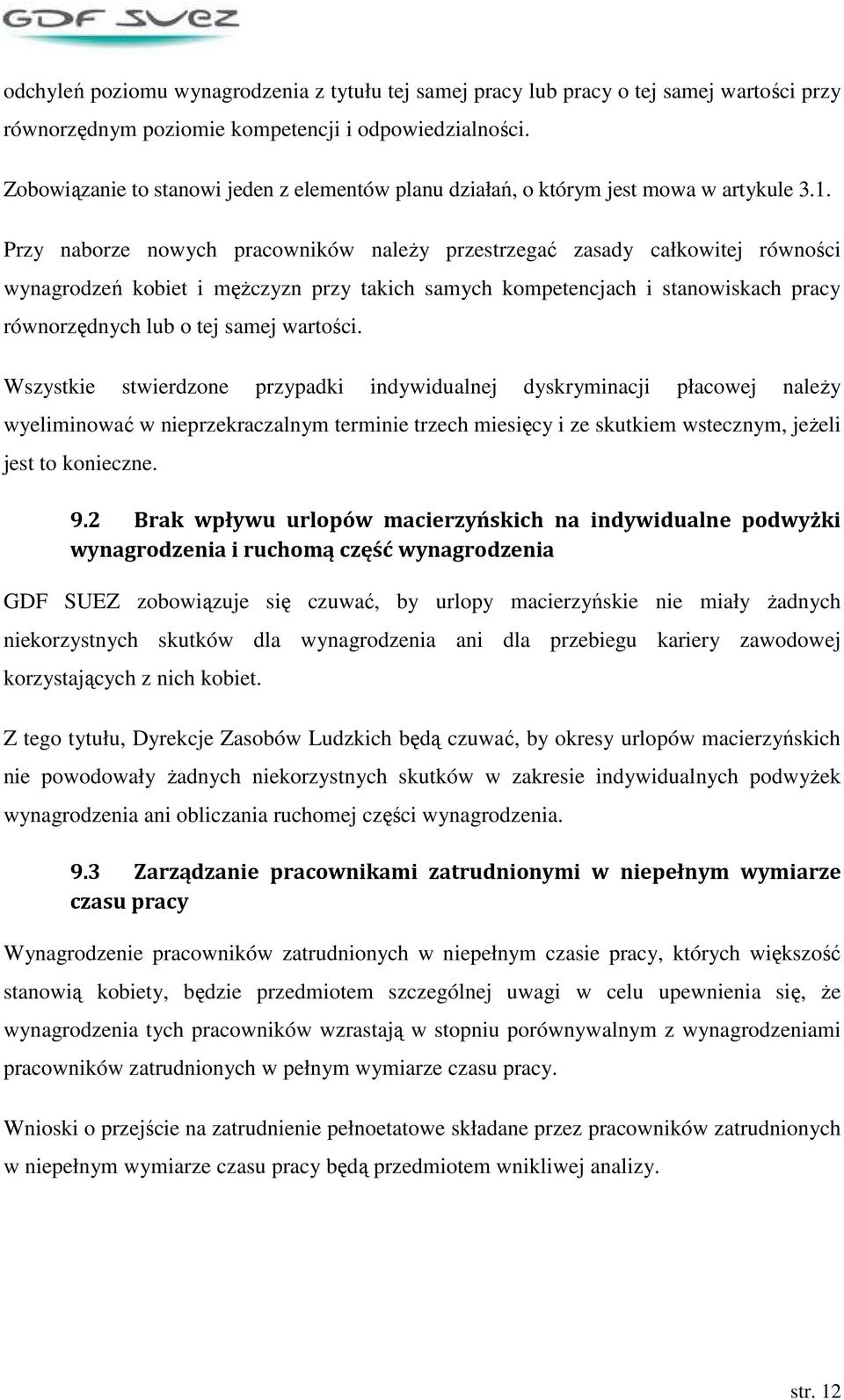 Przy naborze nowych pracowników naleŝy przestrzegać zasady całkowitej równości wynagrodzeń kobiet i męŝczyzn przy takich samych kompetencjach i stanowiskach pracy równorzędnych lub o tej samej