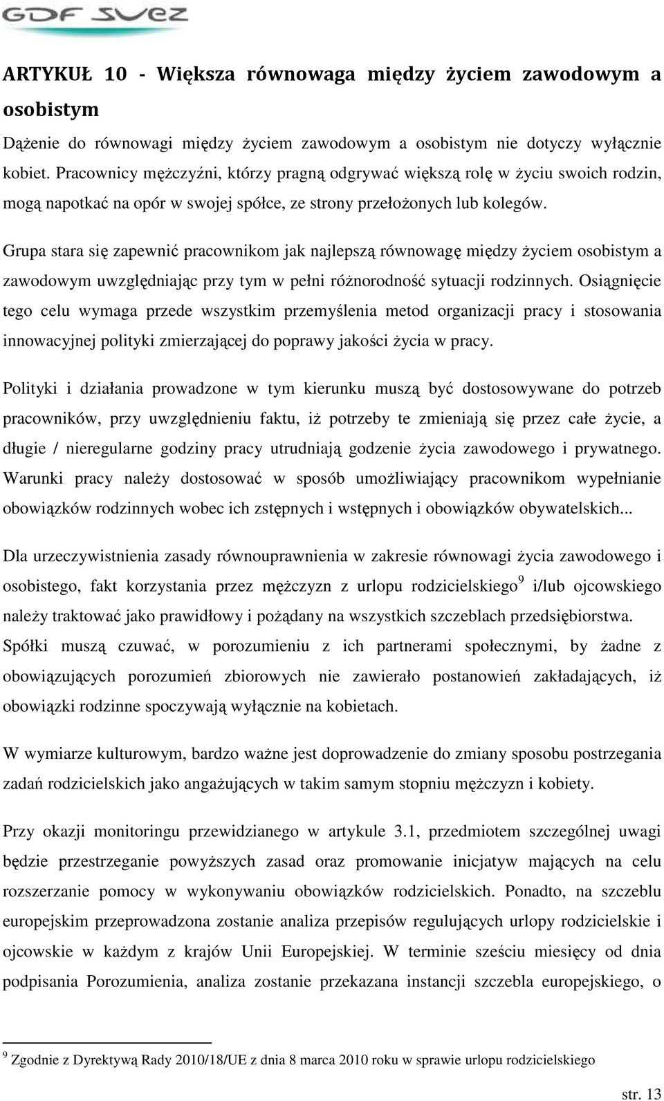 Grupa stara się zapewnić pracownikom jak najlepszą równowagę między Ŝyciem osobistym a zawodowym uwzględniając przy tym w pełni róŝnorodność sytuacji rodzinnych.