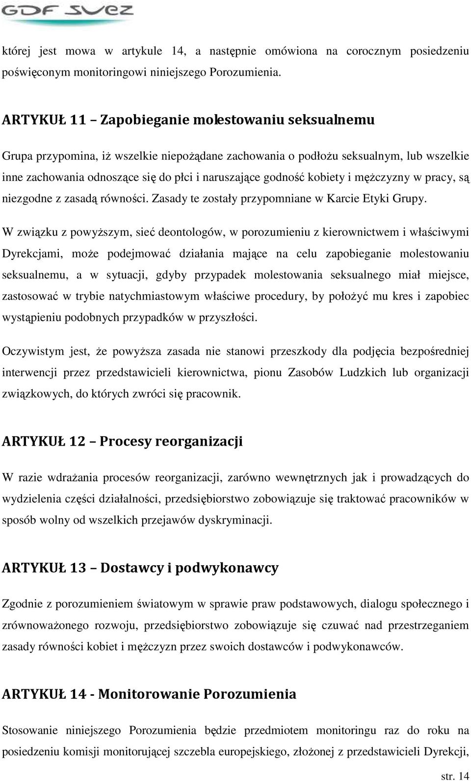 kobiety i męŝczyzny w pracy, są niezgodne z zasadą równości. Zasady te zostały przypomniane w Karcie Etyki Grupy.