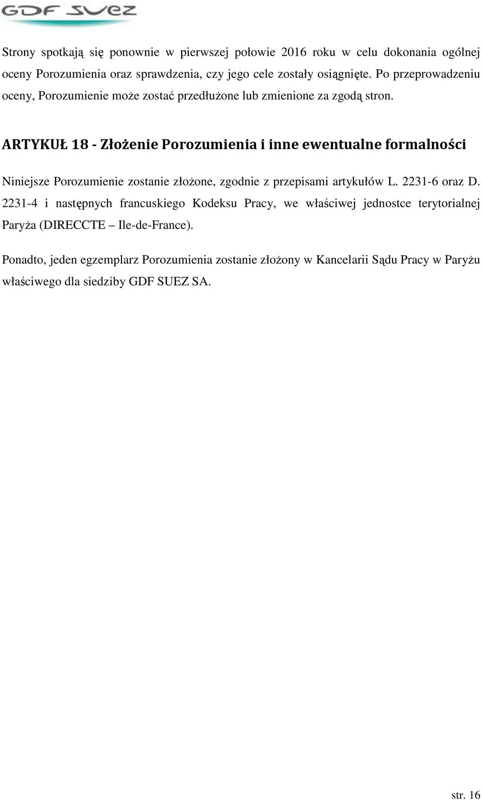 ARTYKUŁ 18 - Złożenie Porozumienia i inne ewentualne formalności Niniejsze Porozumienie zostanie złoŝone, zgodnie z przepisami artykułów L. 2231-6 oraz D.