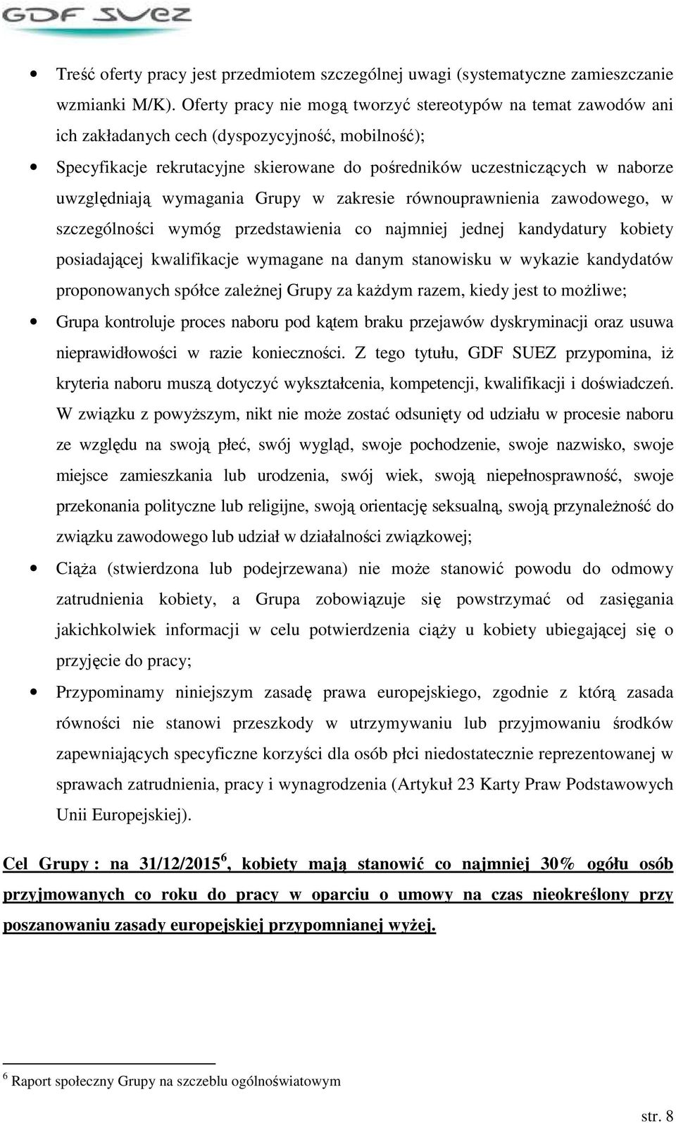 uwzględniają wymagania Grupy w zakresie równouprawnienia zawodowego, w szczególności wymóg przedstawienia co najmniej jednej kandydatury kobiety posiadającej kwalifikacje wymagane na danym stanowisku