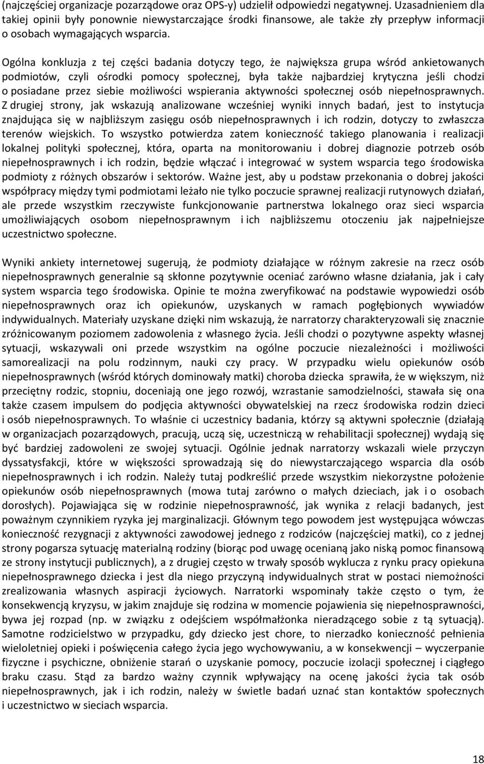 Ogólna konkluzja z tej części badania dotyczy tego, że największa grupa wśród ankietowanych podmiotów, czyli ośrodki pomocy społecznej, była także najbardziej krytyczna jeśli chodzi o posiadane przez