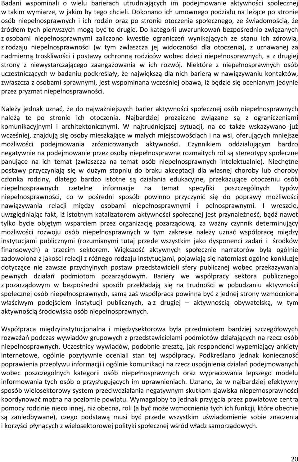 Do kategorii uwarunkowań bezpośrednio związanych z osobami niepełnosprawnymi zaliczono kwestie ograniczeń wynikających ze stanu ich zdrowia, z rodzaju niepełnosprawności (w tym zwłaszcza jej