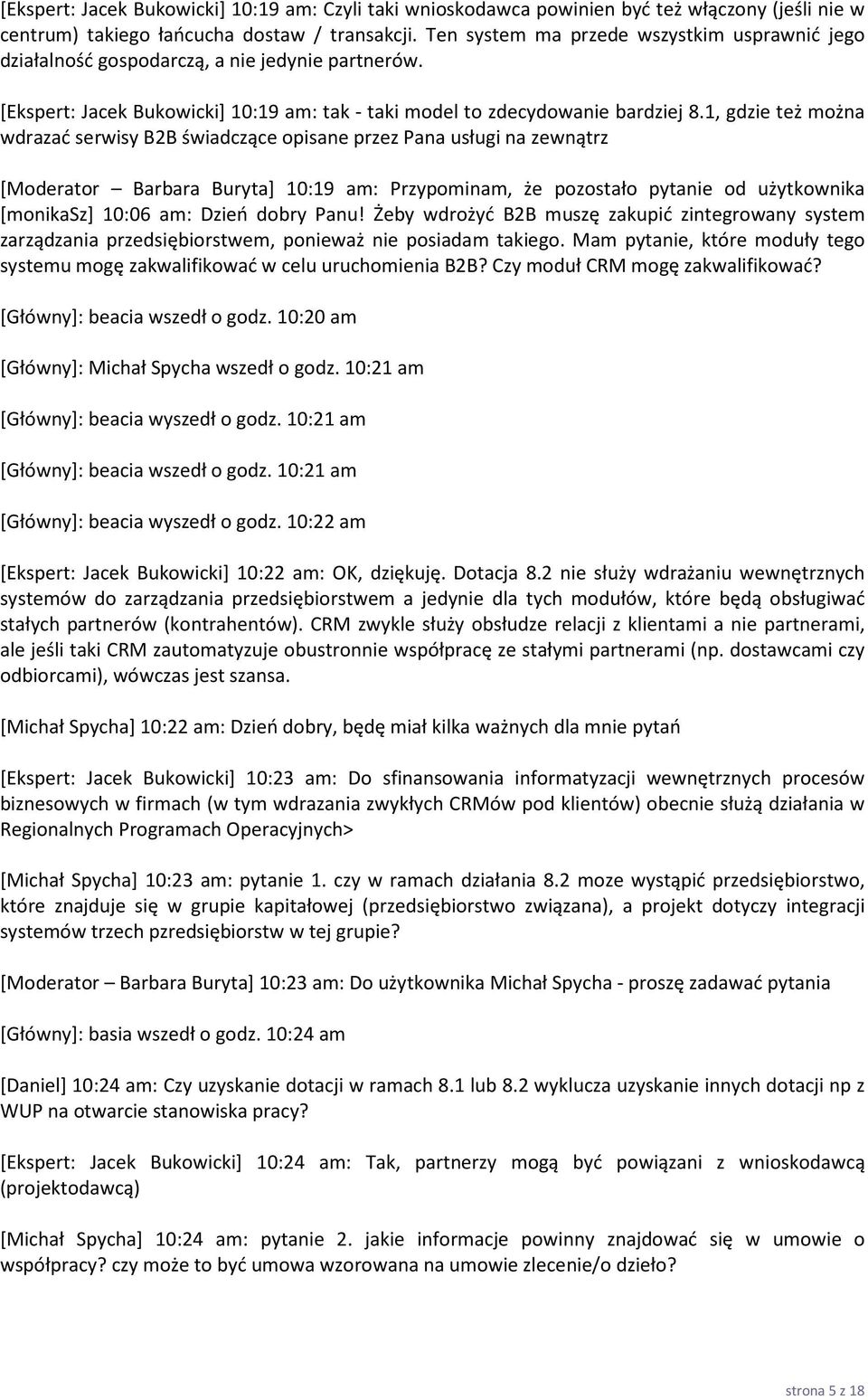 1, gdzie też można wdrazać serwisy B2B świadczące opisane przez Pana usługi na zewnątrz [Moderator Barbara Buryta] 10:19 am: Przypominam, że pozostało pytanie od użytkownika [monikasz] 10:06 am: