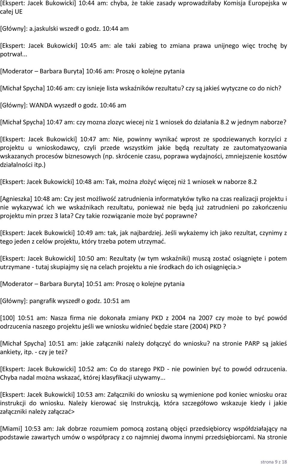 .. [Moderator Barbara Buryta] 10:46 am: Proszę o kolejne pytania [Michał Spycha] 10:46 am: czy isnieje lista wskaźników rezultatu? czy są jakieś wytyczne co do nich? [Główny]: WANDA wyszedł o godz.