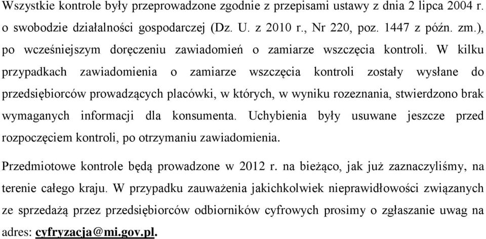 W kilku przypadkach zawiadomienia o zamiarze wszczęcia kontroli zostały wysłane do przedsiębiorców prowadzących placówki, w których, w wyniku rozeznania, stwierdzono brak wymaganych informacji dla