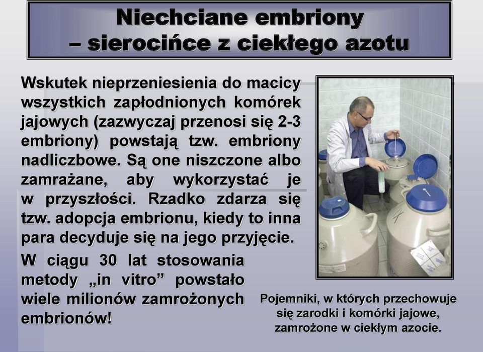 Są one niszczone albo zamrażane, aby wykorzystać je w przyszłości. Rzadko zdarza się tzw.