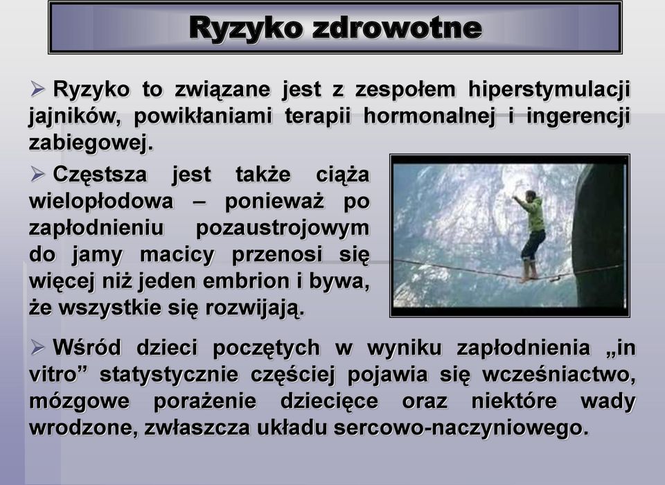 Częstsza jest także ciąża wielopłodowa ponieważ po zapłodnieniu pozaustrojowym do jamy macicy przenosi się więcej niż jeden