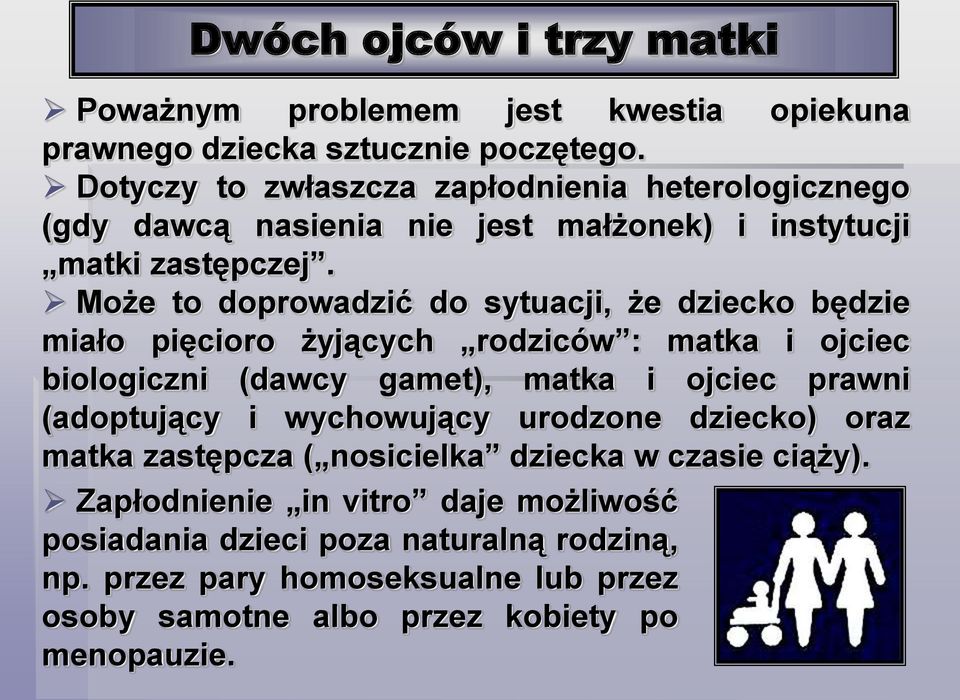 Może to doprowadzić do sytuacji, że dziecko będzie miało pięcioro żyjących rodziców : matka i ojciec biologiczni (dawcy gamet), matka i ojciec prawni