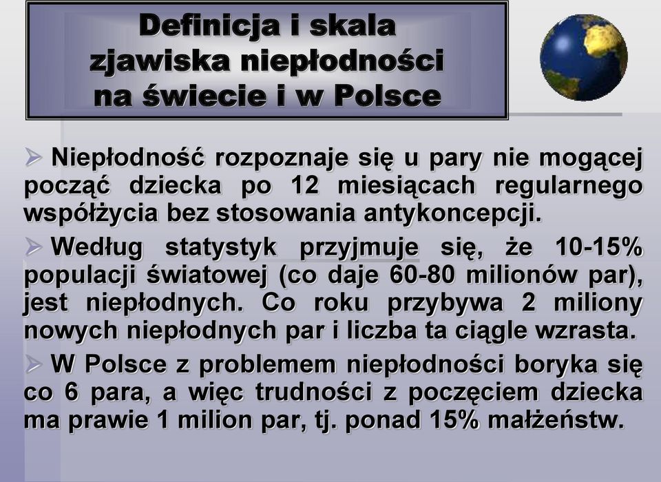 Według statystyk przyjmuje się, że 10-15% populacji światowej (co daje 60-80 milionów par), jest niepłodnych.