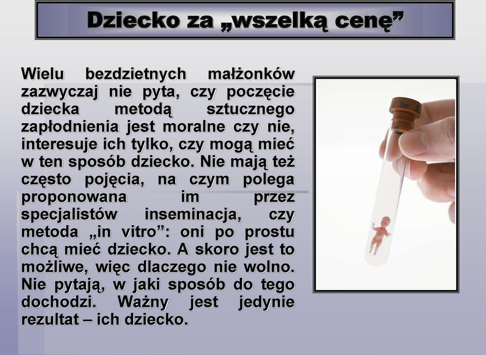 Nie mają też często pojęcia, na czym polega proponowana im przez specjalistów inseminacja, czy metoda in vitro : oni po