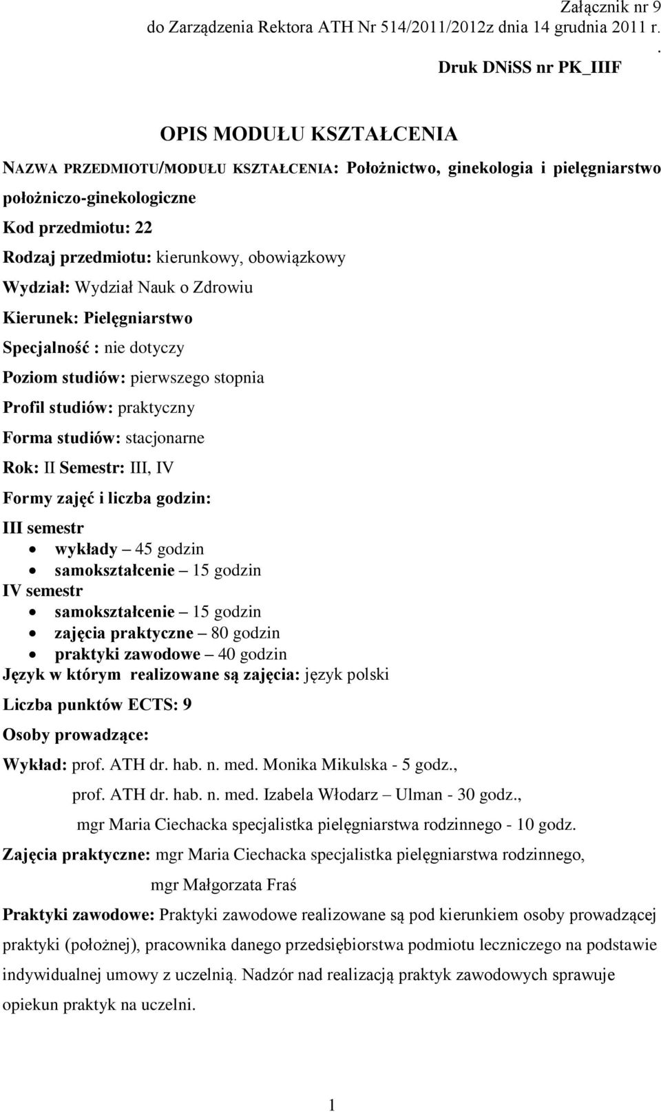 kierunkowy, obowiązkowy Wydział: Wydział Nauk o Zdrowiu Kierunek: Pielęgniarstwo Specjalność : nie dotyczy Poziom studiów: pierwszego stopnia Profil studiów: praktyczny Forma studiów: stacjonarne