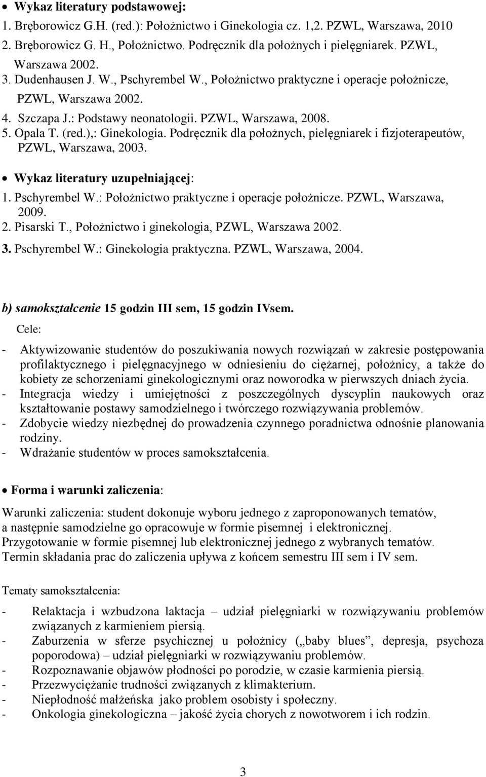 (red.),: Ginekologia. Podręcznik dla położnych, pielęgniarek i fizjoterapeutów, PZWL, Warszawa, 2003. Wykaz literatury uzupełniającej: 1. Pschyrembel W.: Położnictwo praktyczne i operacje położnicze.