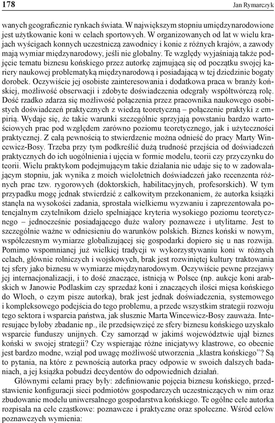 Te względy wyjaśniają także podjęcie tematu biznesu końskiego przez autorkę zajmującą się od początku swojej kariery naukowej problematyką międzynarodową i posiadającą w tej dziedzinie bogaty dorobek.