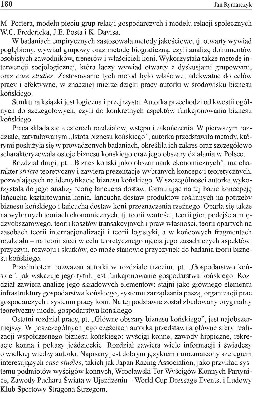 Wykorzystała także metodę interwencji socjologicznej, która łączy wywiad otwarty z dyskusjami grupowymi, oraz case studies.